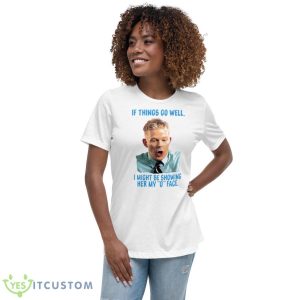 If things go well I might be showing her my o face shirt 9 If things go well I might be showing her my o face shirt - Women's Relaxed Short Sleeve Jersey Tee