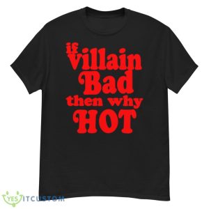 If villain bad then why hoShirt - G500 Men’s Classic T-Shirt