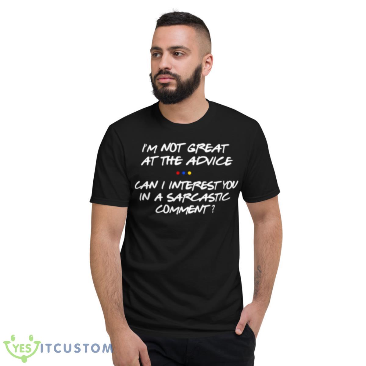 I’m Not Great At The Advice Can I Interest You In A Sarcastic Comment Shirt 13 I’m Not Great At The Advice Can I Interest You In A Sarcastic Comment Shirt - Short Sleeve T-Shirt