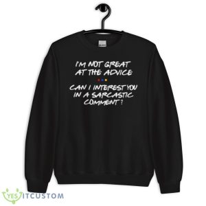 I’m Not Great At The Advice Can I Interest You In A Sarcastic Comment Shirt 8 I’m Not Great At The Advice Can I Interest You In A Sarcastic Comment Shirt - Unisex Crewneck Sweatshirt