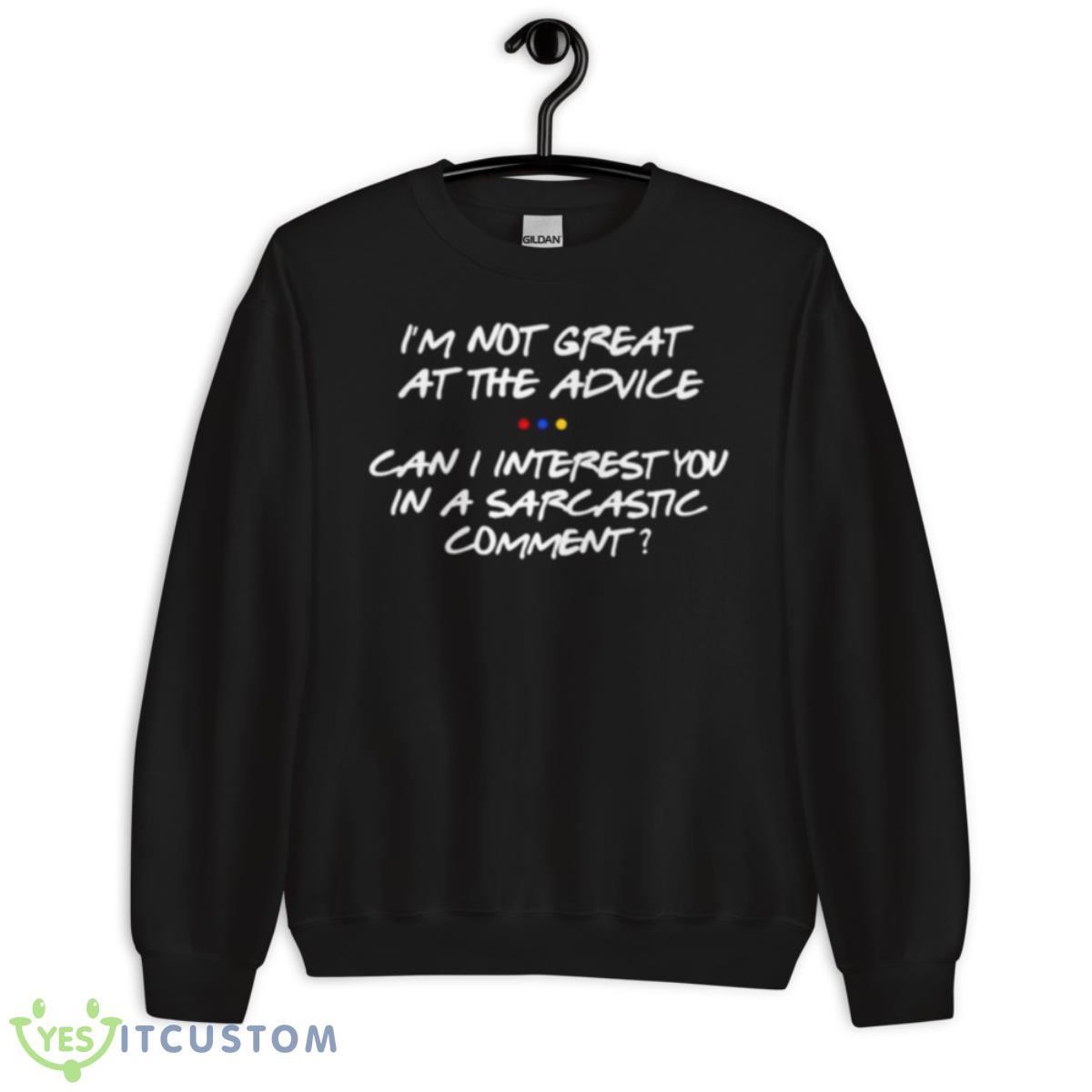 I’m Not Great At The Advice Can I Interest You In A Sarcastic Comment Shirt 3 I’m Not Great At The Advice Can I Interest You In A Sarcastic Comment Shirt - Unisex Crewneck Sweatshirt