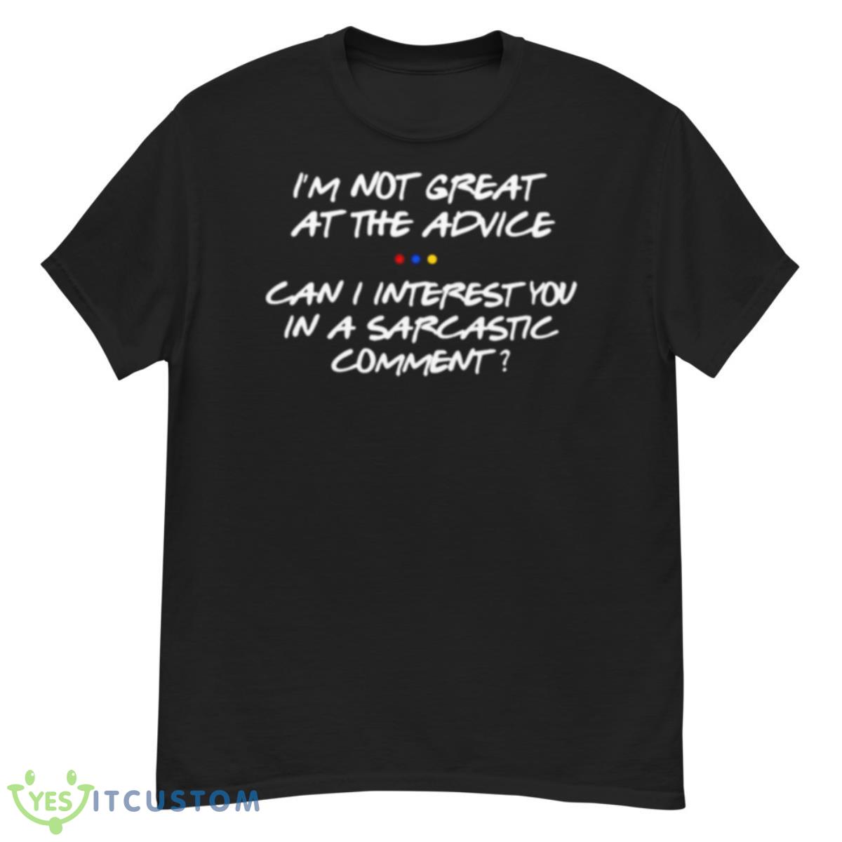 I’m Not Great At The Advice Can I Interest You In A Sarcastic Comment Shirt 12 I’m Not Great At The Advice Can I Interest You In A Sarcastic Comment Shirt - G500 Men’s Classic T-Shirt