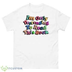 I’m Only Pretending To Read This Book Shirt - 500 Men’s Classic Tee Gildan