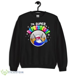 I’m Super Depressed Shirt 8 I’m Super Depressed Shirt - Unisex Crewneck Sweatshirt