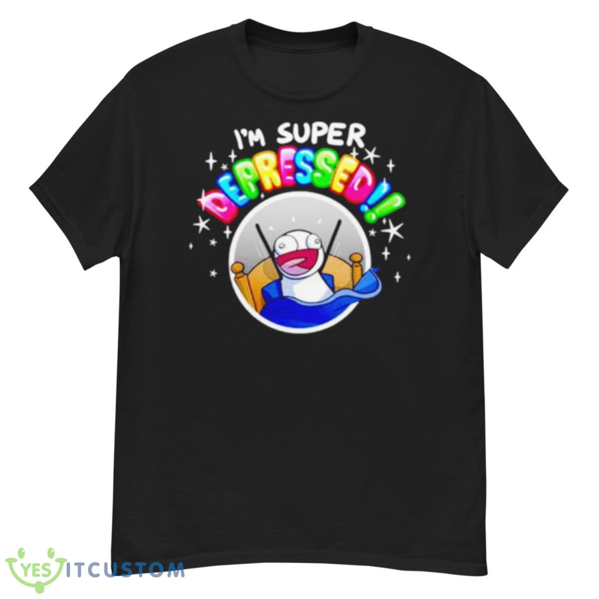 I’m Super Depressed Shirt 12 I’m Super Depressed Shirt - G500 Men’s Classic T-Shirt