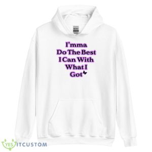 I’mma Do The Best I Can With What I Got Shirt - Unisex Heavy Blend Hooded Sweatshirt