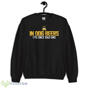 In Dog beers I've only had one Shirts 8 In Dog beers I've only had one Shirts - Unisex Crewneck Sweatshirt