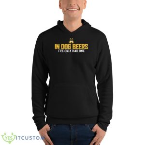 In Dog beers I've only had one Shirts 9 In Dog beers I've only had one Shirts - Unisex Fleece Pullover Hoodie