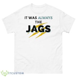 It Was Always The JAGS Jacksonville Football Shirt - 500 Men’s Classic Tee Gildan