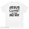Jesus Saves Jesus Is The Only Way Shirt - 500 Men’s Classic Tee Gildan