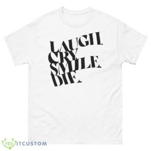Laugh Cry Smile Die Shirt - 500 Men’s Classic Tee Gildan