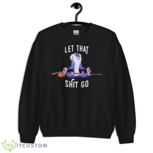 let that shit go Rafiki shirt 8 let that shit go Rafiki shirt - Unisex Crewneck Sweatshirt