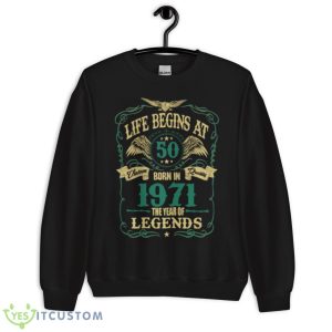 Life Begins At 50 Born In 1971 Vintage Quality The Year Of Legends Shirt 8 Life Begins At 50 Born In 1971 Vintage Quality The Year Of Legends Shirt - Unisex Crewneck Sweatshirt