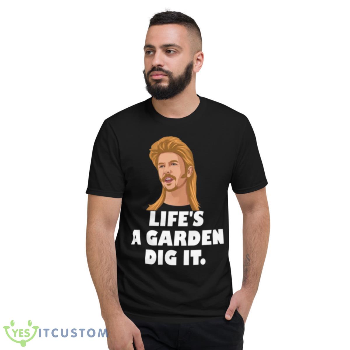 Life’s A Garden Dig It Joe Dirt Quote Shirt 13 Life’s A Garden Dig It Joe Dirt Quote Shirt - Short Sleeve T-Shirt