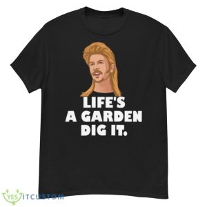 Life’s A Garden Dig It Joe Dirt Quote Shirt - G500 Men’s Classic T-Shirt
