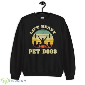 Lift Heavy Pet Dogs Retro Gift Idea For Dog Lovers Shirt - Unisex Crewneck Sweatshirt
