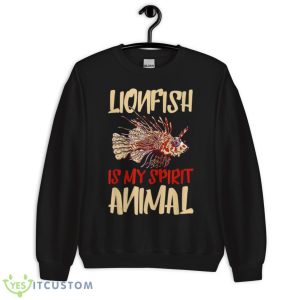 Lionfish Is My Spirit Animal Lion Fish Lover Scuba Diver Shirt 8 Lionfish Is My Spirit Animal Lion Fish Lover Scuba Diver Shirt - Unisex Crewneck Sweatshirt