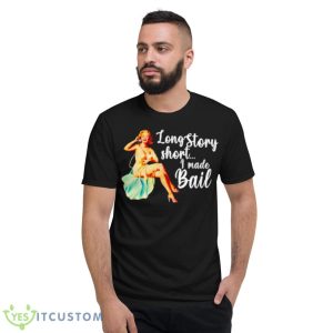 Long story short I made bail shirt - Short Sleeve T-Shirt