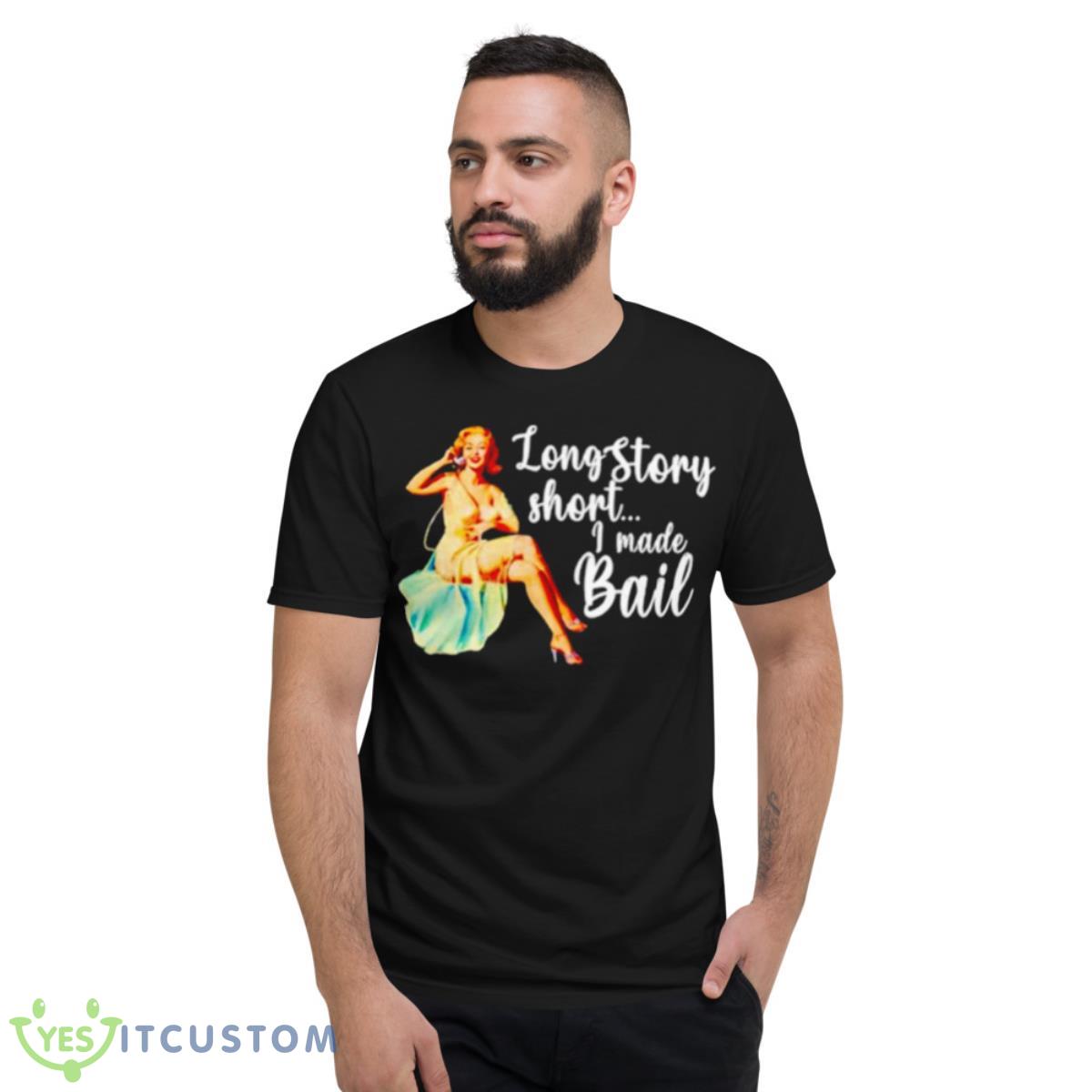Long story short I made bail shirt 2 Long story short I made bail shirt - Short Sleeve T-Shirt