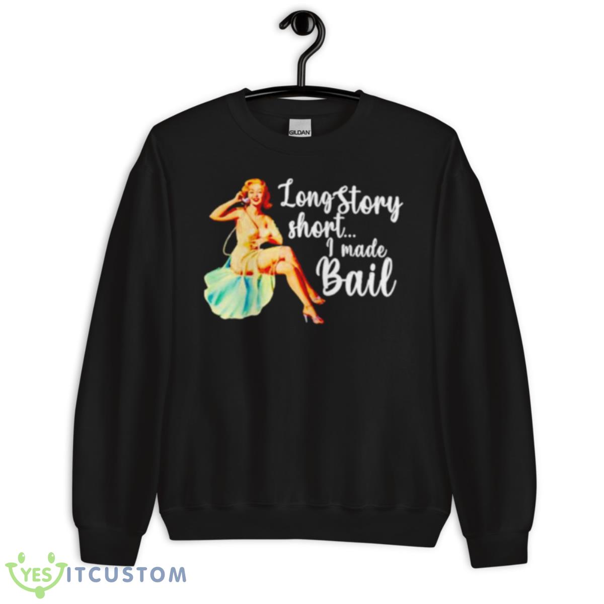 Long story short I made bail shirt 3 Long story short I made bail shirt - Unisex Crewneck Sweatshirt