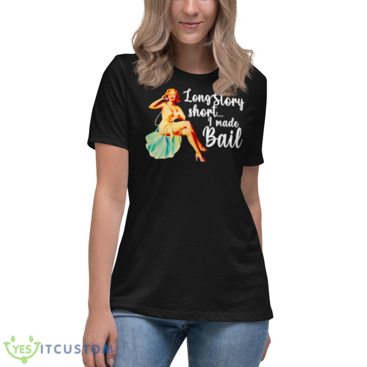 Long story short I made bail shirt 6 Long story short I made bail shirt - Women's Relaxed Short Sleeve Jersey Tee