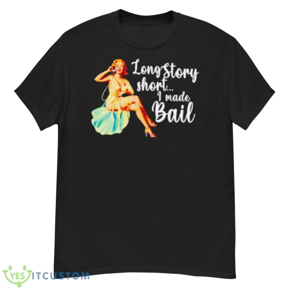 Long story short I made bail shirt 12 Long story short I made bail shirt - G500 Men’s Classic T-Shirt