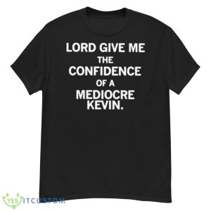 Lord give me the confidence of a mediocre kevin shirt - G500 Men’s Classic T-Shirt
