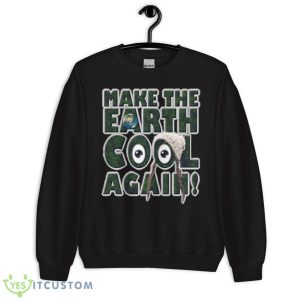 Make The Earth Cool Again Great Model shirt - Unisex Crewneck Sweatshirt