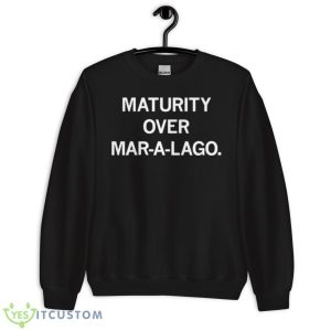 Maturity over mar a lago shirt 8 Maturity over mar a lago shirt - Unisex Crewneck Sweatshirt