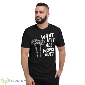 Men’s What If It All Works Out Shirt - Short Sleeve T-Shirt