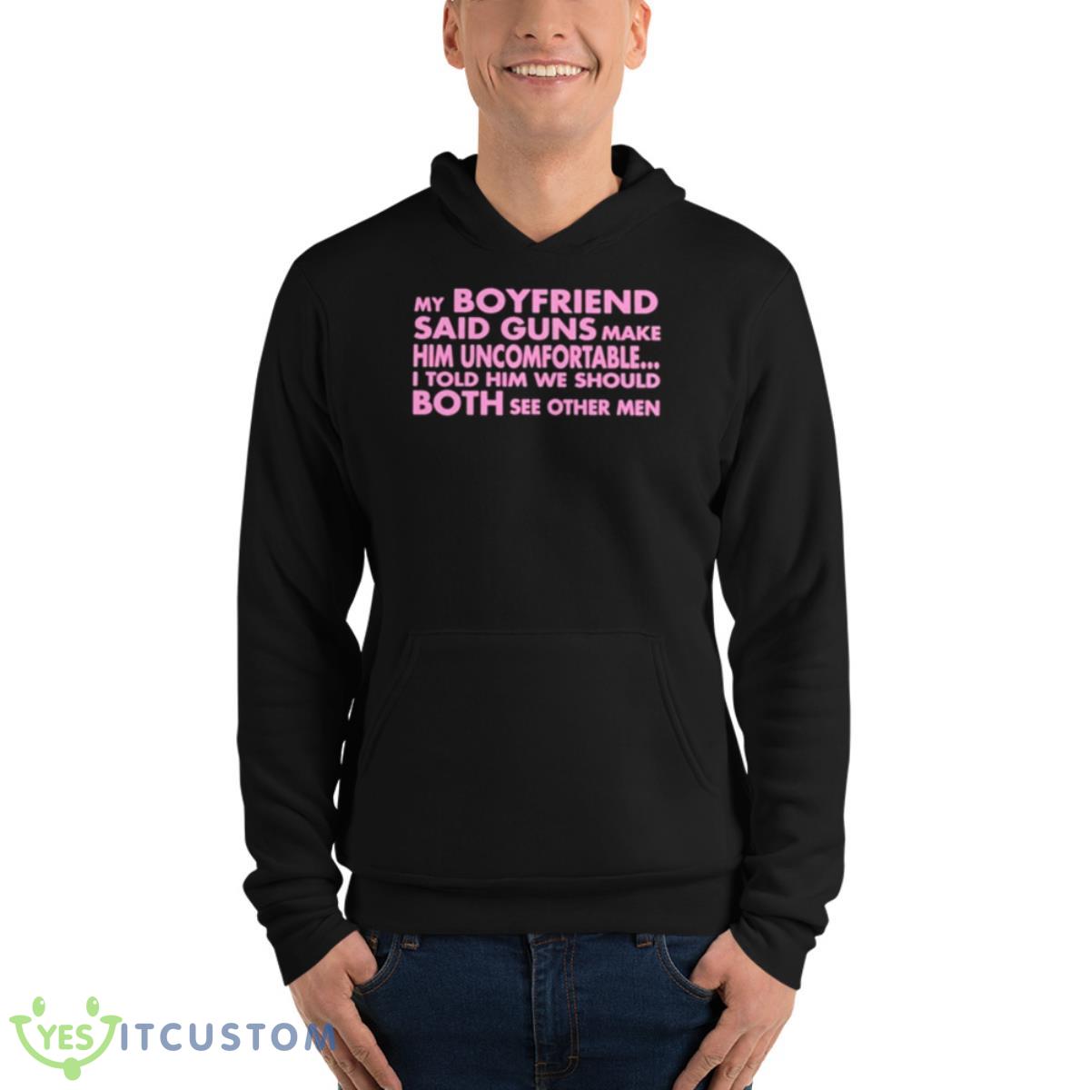 My Boyfriend Said Guns Make Him Uncomfortable Shirt 4 My Boyfriend Said Guns Make Him Uncomfortable Shirt - Unisex Fleece Pullover Hoodie