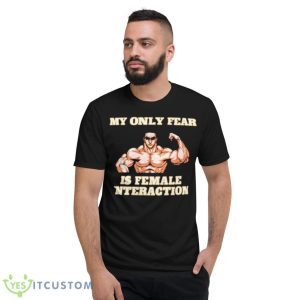 My only fear is female interaction shirt - Short Sleeve T-Shirt