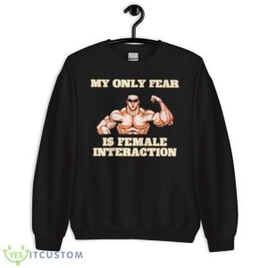 My only fear is female interaction shirt - Unisex Crewneck Sweatshirt