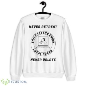 Never Retreat Shitposters Union Local 69420 Never Delete Shirt - Unisex Heavy Blend Crewneck Sweatshirt