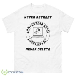 Never Retreat Shitposters Union Local 69420 Never Delete Shirt - 500 Men’s Classic Tee Gildan