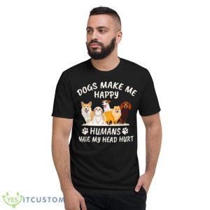NEW Dogs Make Me Happy Humans Make My Head Hurt Funny Gift Shirt 7 NEW Dogs Make Me Happy Humans Make My Head Hurt Funny Gift Shirt - Short Sleeve T-Shirt
