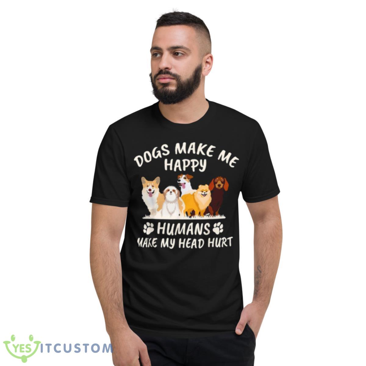 NEW Dogs Make Me Happy Humans Make My Head Hurt Funny Gift Shirt 2 NEW Dogs Make Me Happy Humans Make My Head Hurt Funny Gift Shirt - Short Sleeve T-Shirt