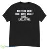 Not To Be Rude But I Don’t Really Care Like At All Shirt - G500 Men’s Classic T-Shirt