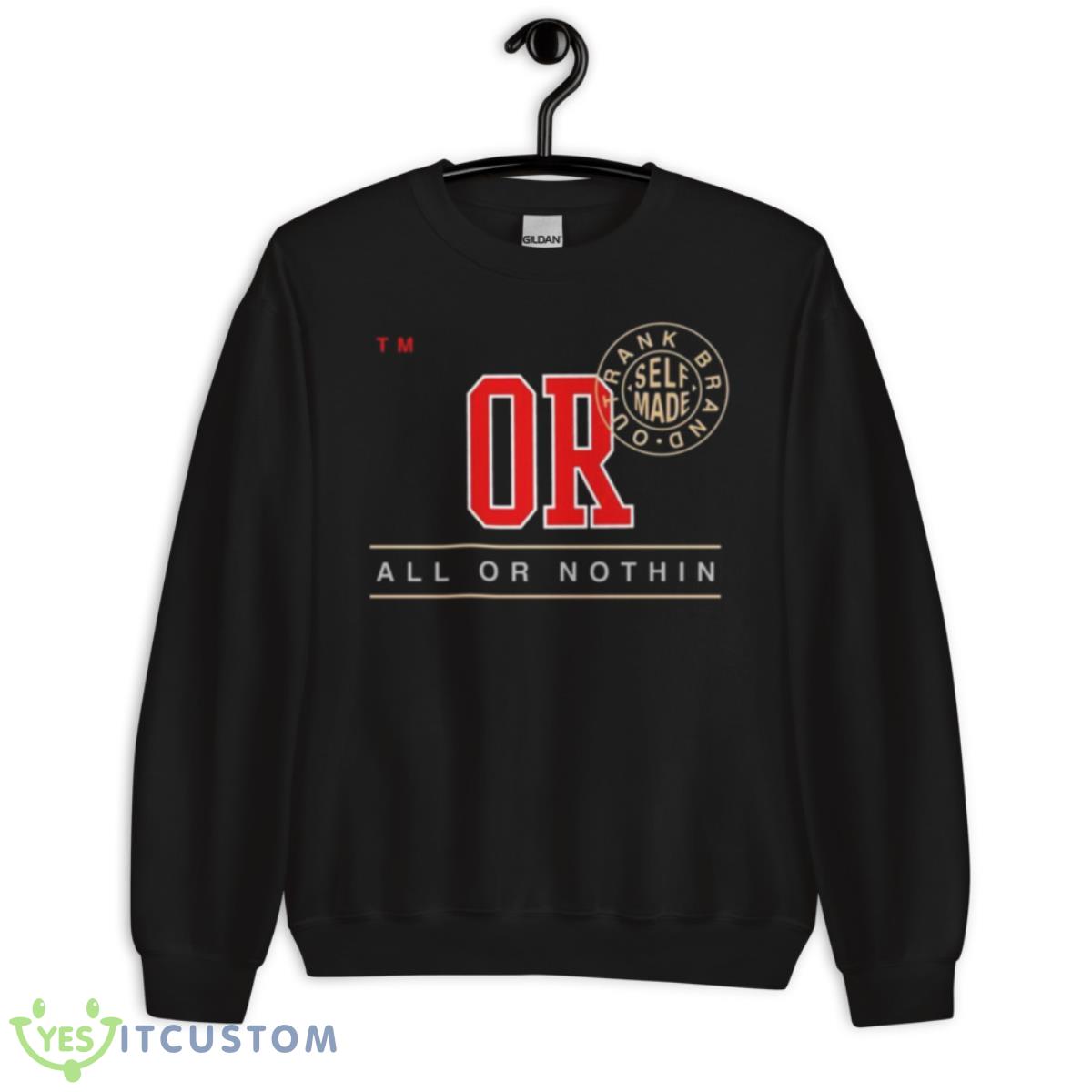 Or all or nothin trank brand out self made shirt 3 Or all or nothin trank brand out self made shirt - Unisex Crewneck Sweatshirt