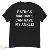 Patrick Mahomes Can Have My Ankle Shirt - G500 Men’s Classic T-Shirt