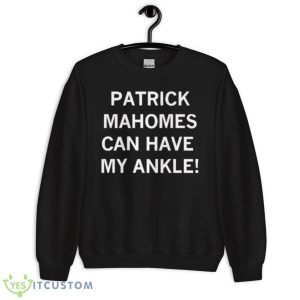 Patrick Mahomes Can Have My Ankle Shirt 8 Patrick Mahomes Can Have My Ankle Shirt - Unisex Crewneck Sweatshirt
