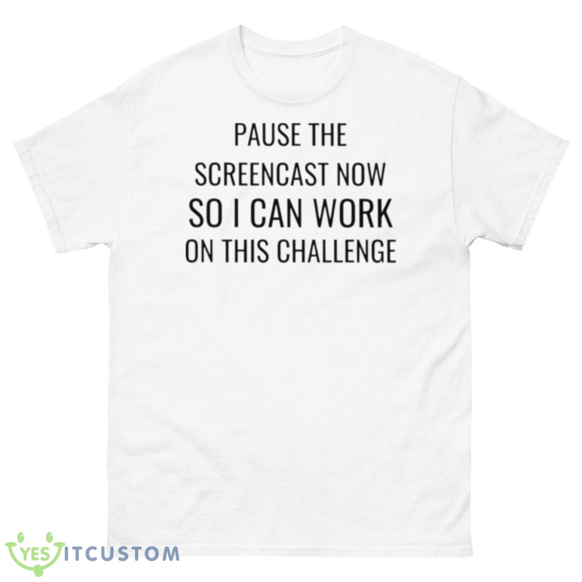 Pause the screencast now so I can work on this challenge shirt 8 Pause the screencast now so I can work on this challenge shirt - 500 Men’s Classic Tee Gildan