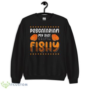 Pescatarian my diet is a little fishy shirt - Unisex Crewneck Sweatshirt