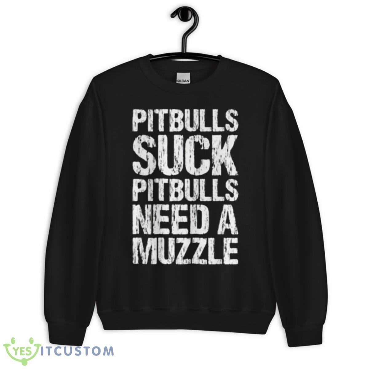 Pitbulls Suck Pitbulls Need A Muzzle Shirt 3 Pitbulls Suck Pitbulls Need A Muzzle Shirt - Unisex Crewneck Sweatshirt