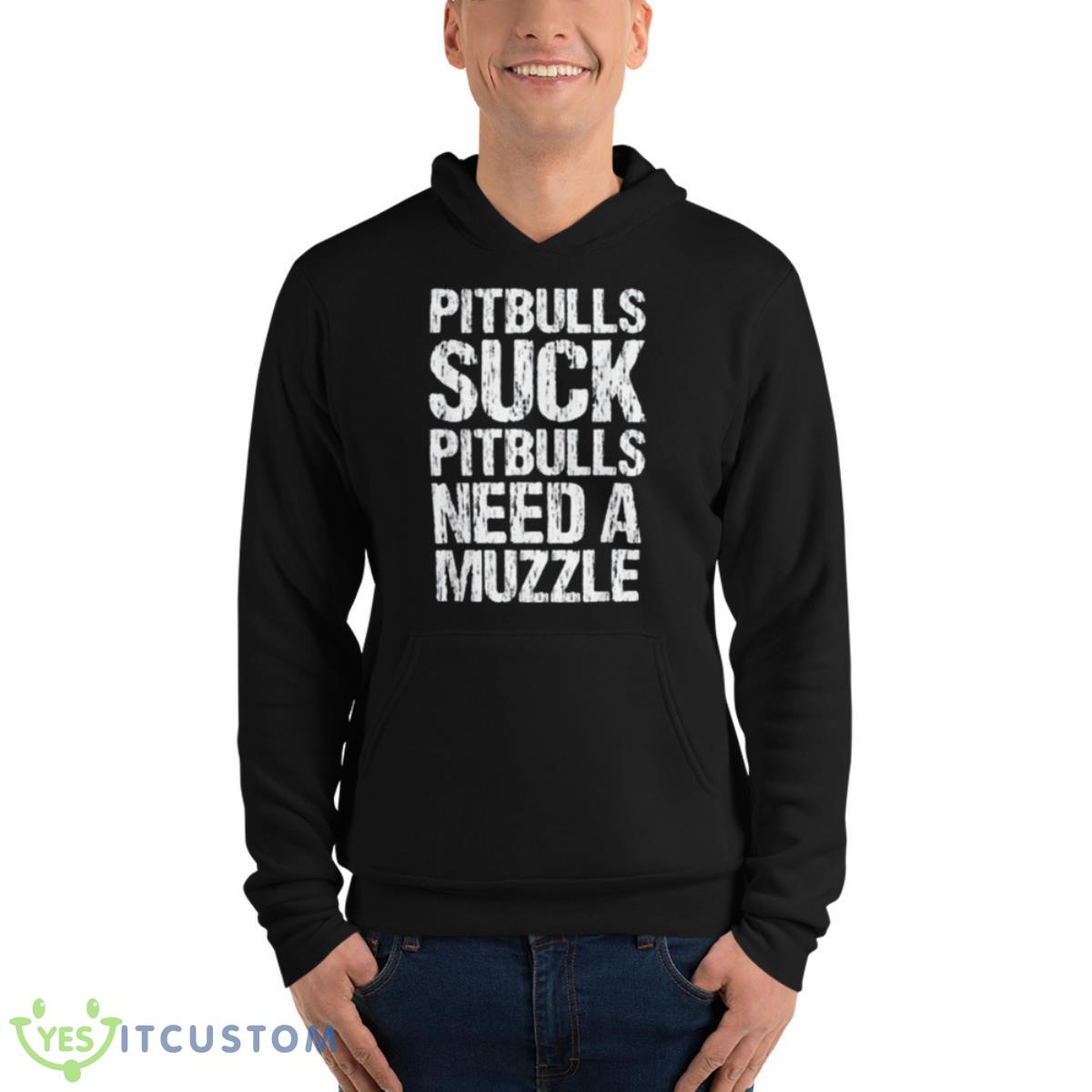 Pitbulls Suck Pitbulls Need A Muzzle Shirt 4 Pitbulls Suck Pitbulls Need A Muzzle Shirt - Unisex Fleece Pullover Hoodie