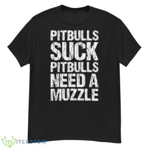 Pitbulls Suck Pitbulls Need A Muzzle Shirt - G500 Men’s Classic T-Shirt