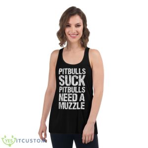 Pitbulls Suck Pitbulls Need A Muzzle Shirt 10 Pitbulls Suck Pitbulls Need A Muzzle Shirt - Women's Flowy Racerback Tank