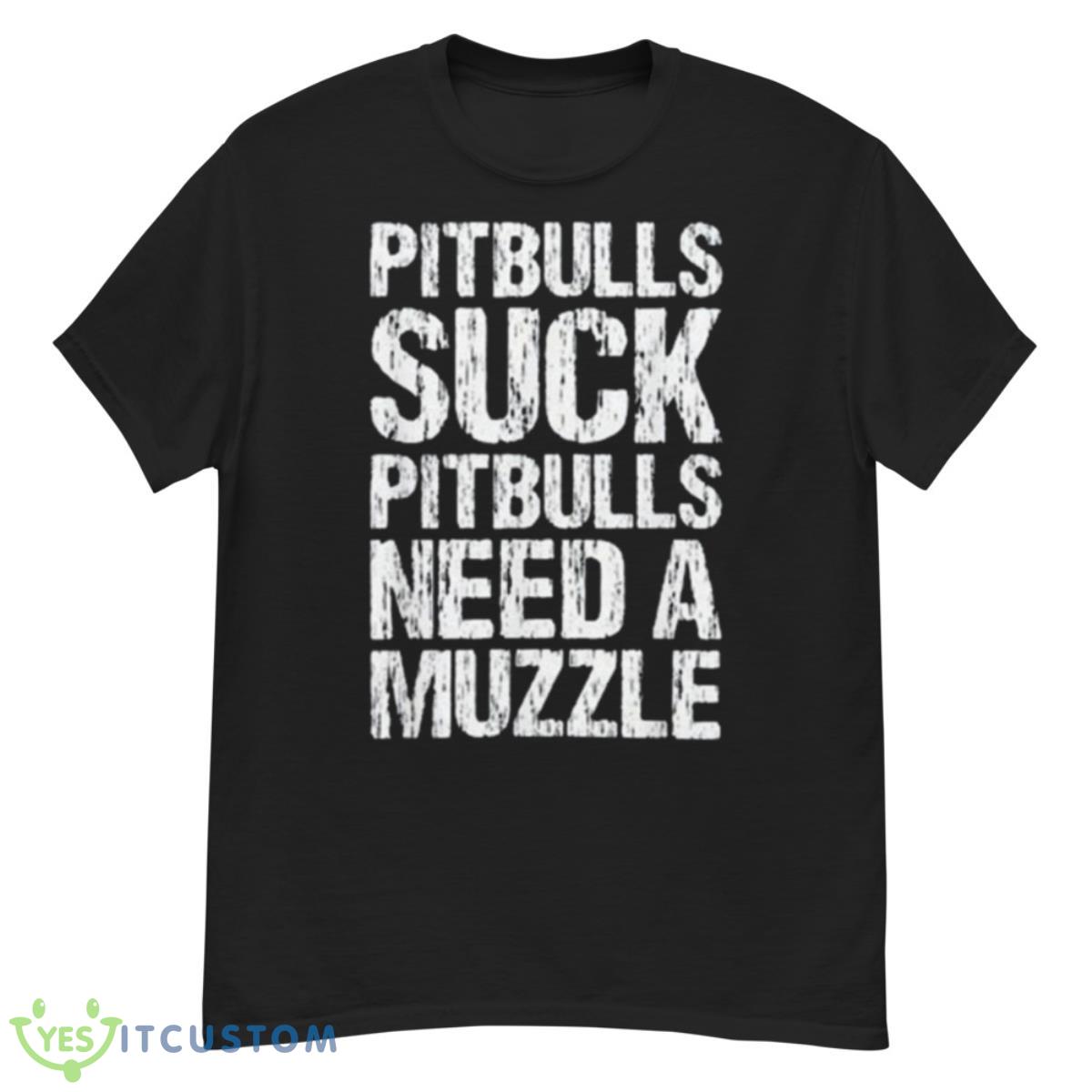 Pitbulls Suck Pitbulls Need A Muzzle Shirt 12 Pitbulls Suck Pitbulls Need A Muzzle Shirt - G500 Men’s Classic T-Shirt