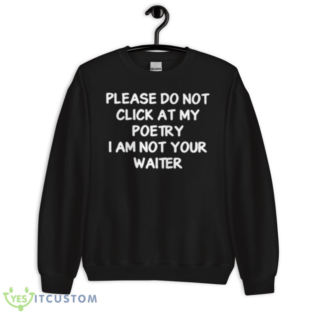 Please Do Not Click At My Poetry I Am Not Your Waiter Shirt 13 Please Do Not Click At My Poetry I Am Not Your Waiter Shirt - Unisex Crewneck Sweatshirt