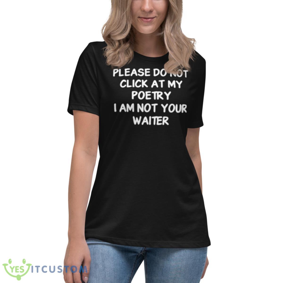 Please Do Not Click At My Poetry I Am Not Your Waiter Shirt 6 Please Do Not Click At My Poetry I Am Not Your Waiter Shirt - Women's Relaxed Short Sleeve Jersey Tee